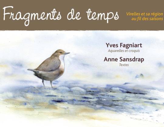 A travers chroniques nature d'ambiance, aquarelles et croquis, le livre Fragment de temps, d'Anne Sansdrap et d'Yves Fagniart vous emmènent à la découverte de Virelles et de sa région. Entrez dans l'intimité de l'étang... Embarquez à l'aube à bord d'un grand canoë indien...